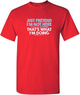 Just Pretend I'M Not Here Graphic Novelty Sarcastic Funny T Shirt